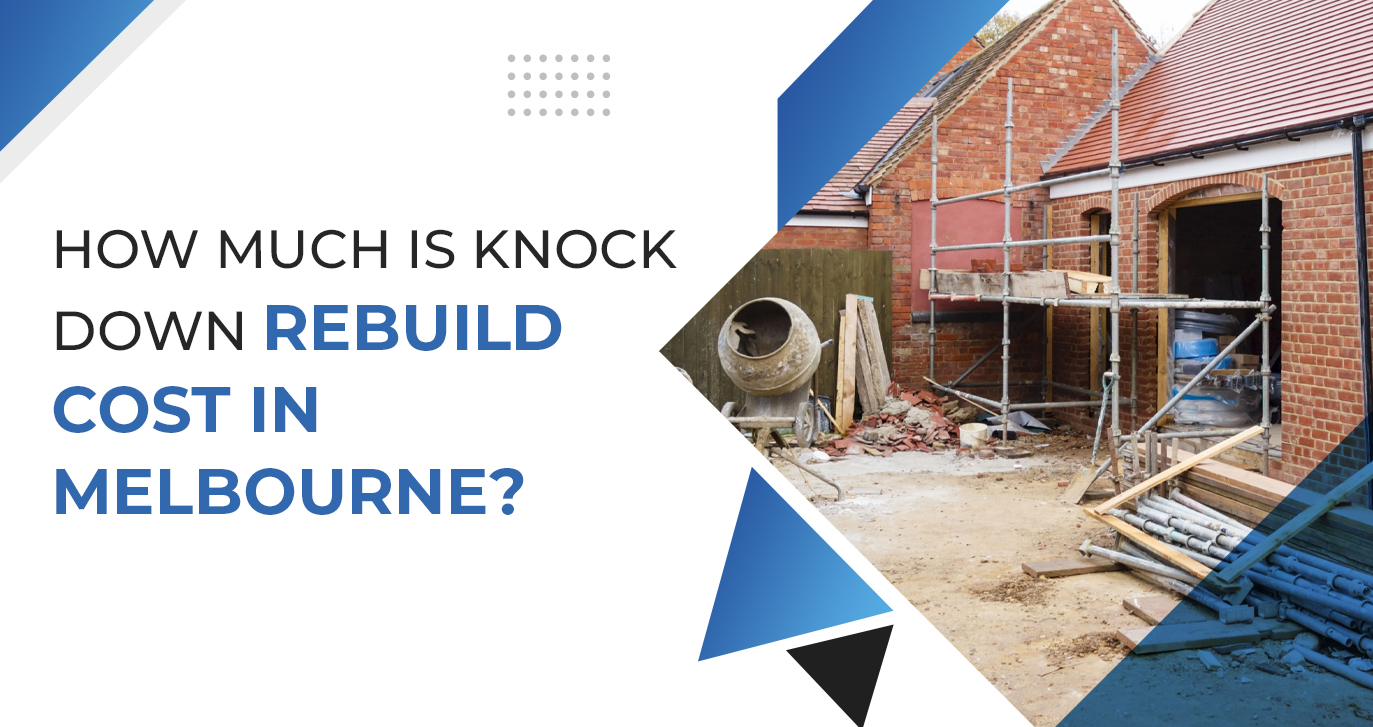 How Much Is Knock Down Rebuild Cost In Melbourne
