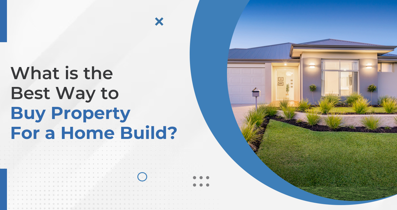 What is the best way to buy property for a home build